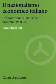 Il nazionalismo economico italiano. Corporativismo, liberismo, fascismo - Librerie.coop