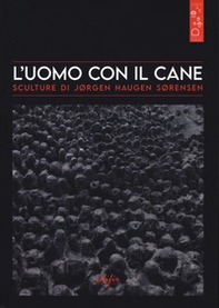 L'uomo con il cane. Sculture di Jørgen Haugen Sørensen - Librerie.coop