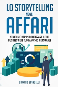 Lo storytelling negli affari. Strategie per pubblicizzare il tuo business e il tuo marchio personale - Librerie.coop Lo storytelling negli affari. Strategie per pubblicizzare il tuo business e il tuo marchio personale - Librerie.coop