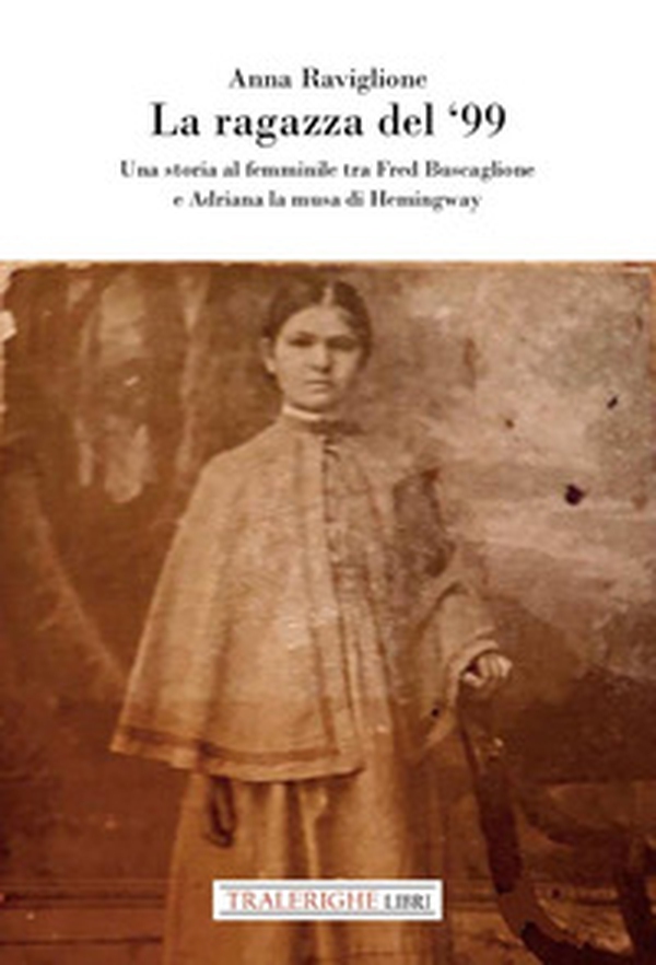 La ragazza del '99. Una storia al femminile tra Fred Buscaglione e Adriana la musa di Hemingway - Librerie.coop La ragazza del '99. Una storia al femminile tra Fred Buscaglione e Adriana la musa di Hemingway - Librerie.coop