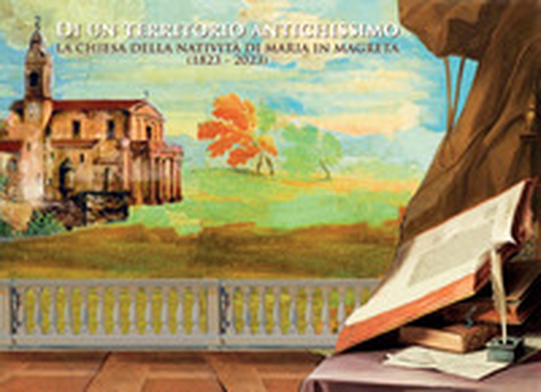 Di un territorio antichissimo. La chiesa della natività di Maria in Magreta (1823 - 2023) - Librerie.coop Di un territorio antichissimo. La chiesa della natività di Maria in Magreta (1823 - 2023) - Librerie.coop