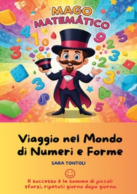 Mago Matematico. Viaggio nel mondo di numeri e forme - Librerie.coop
