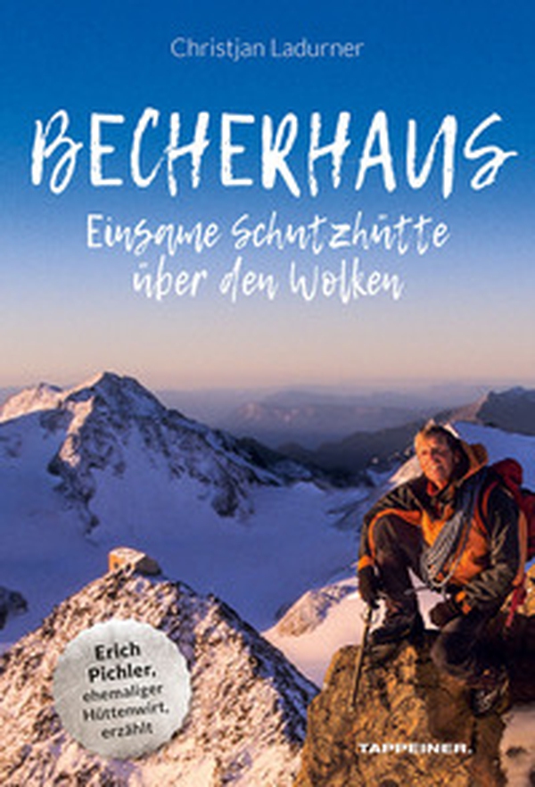 Becherhaus. Einsame Schutzhütte über den Wolken. Hüttenwirt Erich Pichler erzählt - Librerie.coop