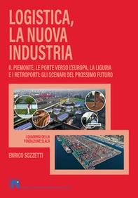 Logistica, la nuova industria. Il Piemonte, le porte verso l'Europa, la Liguria e i retroporti: gli scenari del prossimo futuro - Librerie.coop Logistica, la nuova industria. Il Piemonte, le porte verso l'Europa, la Liguria e i retroporti: gli scenari del prossimo futuro - Librerie.coop