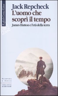 L'uomo che scoprì il tempo. James Hutton e l'età della terra - Librerie.coop