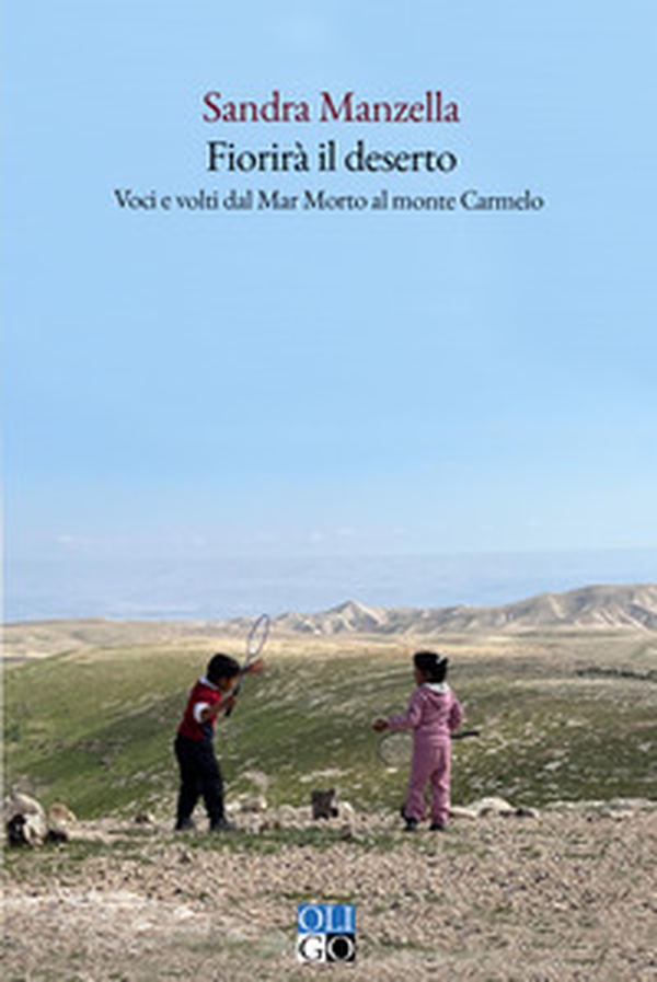 Fiorirà il deserto. Voci e volti dal Mar Morto al monte Carmelo - Librerie.coop