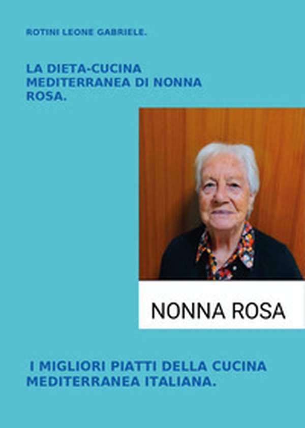 La dieta-cucina mediterranea di nonna Rosa. I migliori piatti della cucina mediterranea italiana - Librerie.coop La dieta-cucina mediterranea di nonna Rosa. I migliori piatti della cucina mediterranea italiana - Librerie.coop