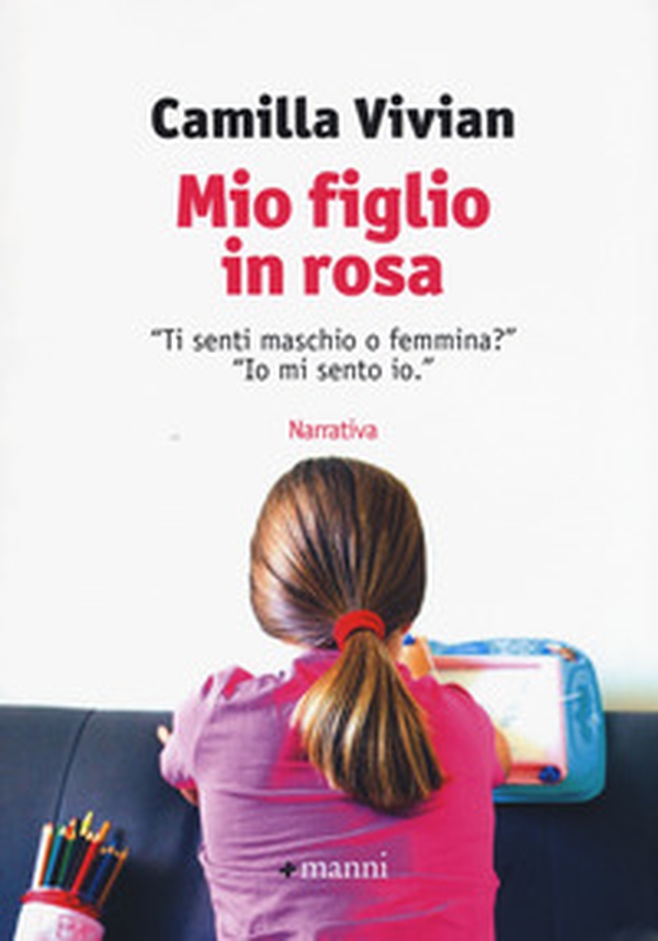 Mio figlio in rosa. "Ti senti maschio o femmina?" "Io mi sento io" - Librerie.coop Mio figlio in rosa. "Ti senti maschio o femmina?" "Io mi sento io" - Librerie.coop