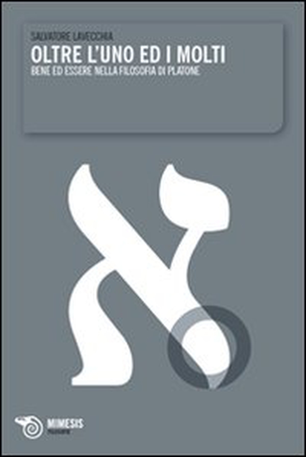 Oltre l'uno ed i molti. Bene ed essere nella filosofia di Platone - Librerie.coop
