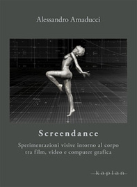 Screendance. Sperimentazioni visive intorno al corpo tra film, video e computer grafica - Librerie.coop