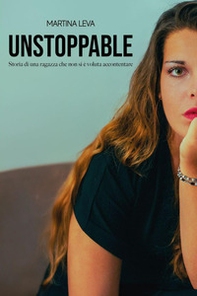Unstoppable. Storia di una ragazza che non si è voluta accontentare - Librerie.coop