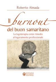 Il burnout del buon samaritano. La logoterapia come rimedio al logoramento professionale - Librerie.coop