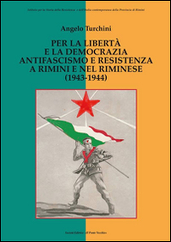 Per la libertà e la democrazia. Antifascisti e Resistenza a Rimini e nel riminese (1943-1944) - Librerie.coop Per la libertà e la democrazia. Antifascisti e Resistenza a Rimini e nel riminese (1943-1944) - Librerie.coop