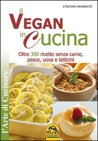 Il vegan in cucina. Oltre 300 ricette senza carne, pesce, uova e latticini - Librerie.coop
