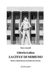 Littoria-Latina. La città di nessuno. Storie e misteri di una comunità non comune - Librerie.coop