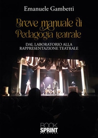 Breve manuale di pedagogia teatrale. Dal laboratorio alla rappresentazione teatrale - Librerie.coop