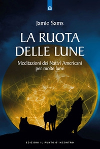 La ruota delle lune. Meditazione pellerossa per molte lune - Librerie.coop