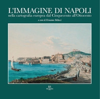 L'immagine di Napoli nella cartografia europea dal Cinquecento all'Ottocento. Ediz. italiana e inglese - Librerie.coop