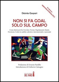 Non si fa goal solo sul campo. Come districarsi fra circolari, norme, regolamenti, statuti, decisioni, codici in ambito calcistico internazionale e nazionale - Librerie.coop