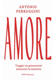 Amore. Viaggio tra generazioni attraverso la memoria - Librerie.coop