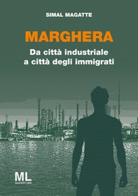 Marghera. Da città industriale a città degli immigrati - Librerie.coop