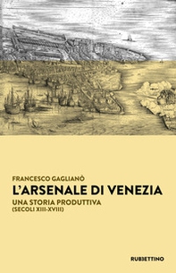 L'Arsenale di Venezia. Una storia produttiva (secoli XIII-XVIII) - Librerie.coop