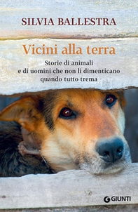 Vicini alla terra. Storie di animali e di uomini che non li dimenticano quando tutto trema - Librerie.coop