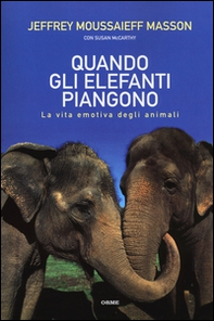 Quando gli elefanti piangono. La vita emotiva degli animali - Librerie.coop Quando gli elefanti piangono. La vita emotiva degli animali - Librerie.coop