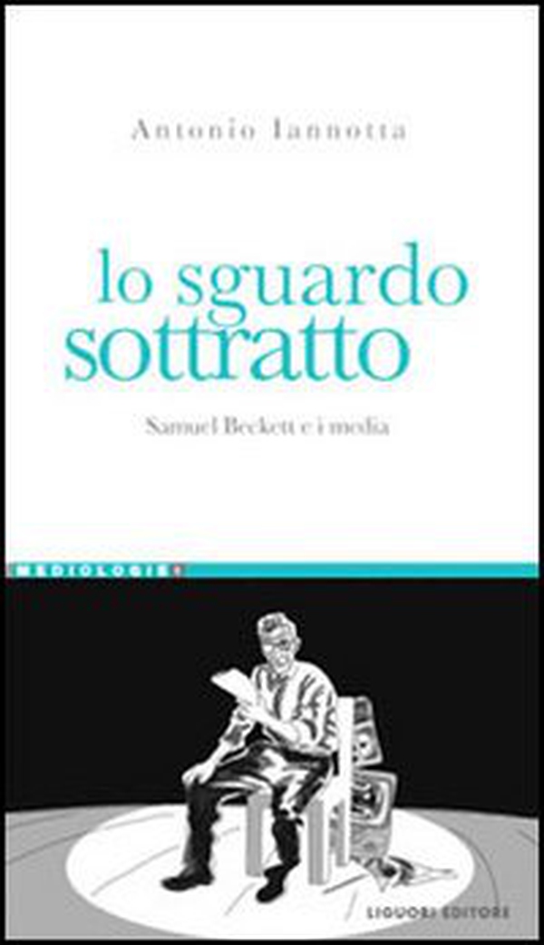 Lo sguardo sottratto. Samuel Beckett e i media - Librerie.coop Lo sguardo sottratto. Samuel Beckett e i media - Librerie.coop