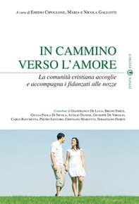 In cammino verso l'amore. La comunità cristiana accoglie e accompagna i fidanzati alle nozze - Librerie.coop