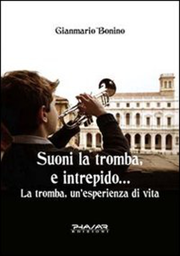 Suoni la tromba, e intrepido... La tromba, un'esperienza di vita - Librerie.coop Suoni la tromba, e intrepido... La tromba, un'esperienza di vita - Librerie.coop