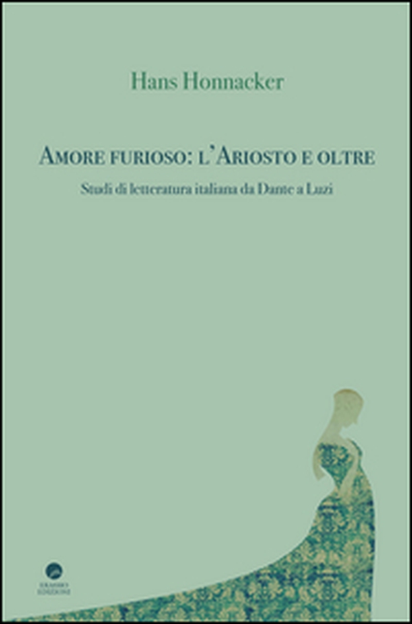 Amore furioso: l'Ariosto e oltre. Studi di letteratura italiana da Dante a Luzi - Librerie.coop Amore furioso: l'Ariosto e oltre. Studi di letteratura italiana da Dante a Luzi - Librerie.coop