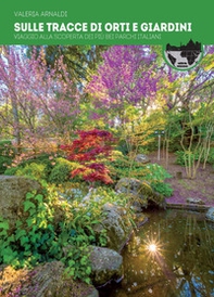 Sulle tracce di orti e giardini. Viaggio alla scoperta dei più bei parchi d'Italia - Librerie.coop