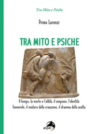 Tra mito e psiche. Il tempo, la morte e l'aldilà, il simposio, l'identità femminile, il mistero della creazione, il dramma della scelta - Librerie.coop Tra mito e psiche. Il tempo, la morte e l'aldilà, il simposio, l'identità femminile, il mistero della creazione, il dramma della scelta - Librerie.coop