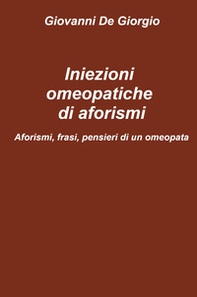 Iniezioni omeopatiche di aforismi. Aforismi, frasi, pensieri di un omeopata - Librerie.coop