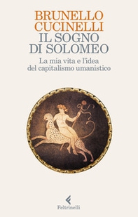 Il sogno di Solomeo. La mia vita e l'idea del capitalismo umanistico - Librerie.coop