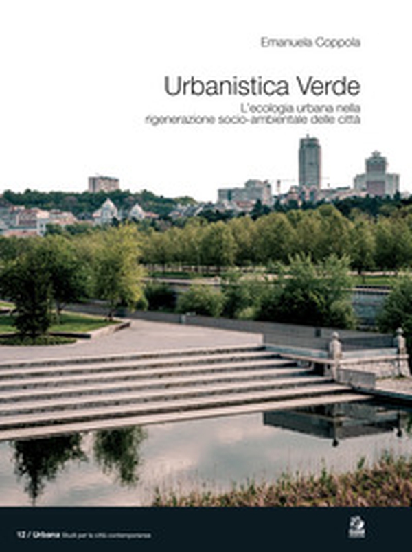 Urbanistica verde. L'ecologia urbana nella rigenerazione socio-ambientale delle città - Librerie.coop Urbanistica verde. L'ecologia urbana nella rigenerazione socio-ambientale delle città - Librerie.coop