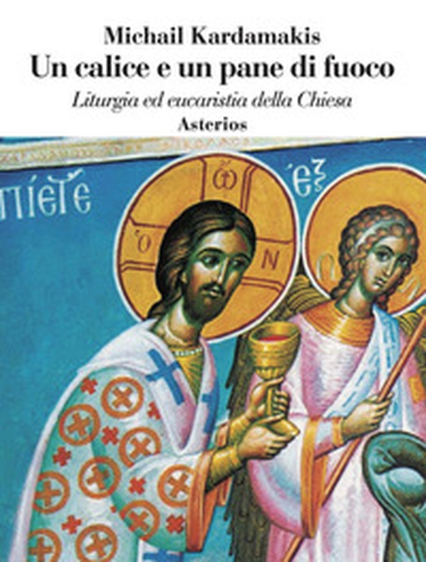 Un calice e un pane di fuoco. Liturgia ed eucaristia della Chiesa - Librerie.coop Un calice e un pane di fuoco. Liturgia ed eucaristia della Chiesa - Librerie.coop