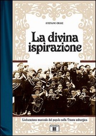 La divina ispirazione. L'educazione musicale del popolo nella Trieste asburgica - Librerie.coop La divina ispirazione. L'educazione musicale del popolo nella Trieste asburgica - Librerie.coop