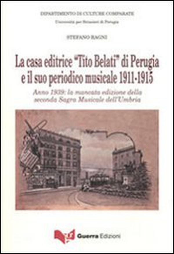La casa editrice «Tito Belati» di Perugia e il suo periodico musicale.1911-1915. Anno 1939: la mancata edizione della seconda sagra musicale - Librerie.coop La casa editrice «Tito Belati» di Perugia e il suo periodico musicale.1911-1915. Anno 1939: la mancata edizione della seconda sagra musicale - Librerie.coop