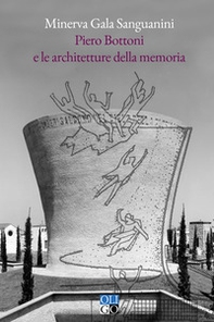 Piero Bottoni e le architetture della memoria. Progetti dall'Archivio Piero Bottoni nel contesto dell'Italia del Novecento - Librerie.coop