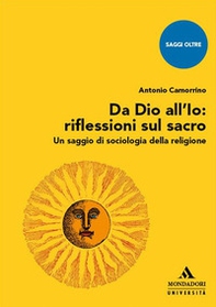 Da Dio all'Io: riflessioni sul sacro. Un saggio di sociologia della religione - Librerie.coop Da Dio all'Io: riflessioni sul sacro. Un saggio di sociologia della religione - Librerie.coop
