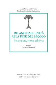 Milano dall'unità alla fine del secolo. Letteratura, storia, editoria - Librerie.coop