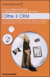 Oltre il CRM. La customer experience nell'era digitale. Strategie, best practices, scenari del settore moda e lusso - Librerie.coop