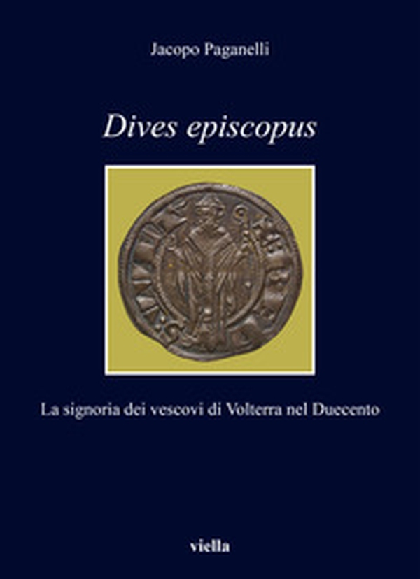 Dives episcopus. La signoria dei vescovi di Volterra nel Duecento - Librerie.coop Dives episcopus. La signoria dei vescovi di Volterra nel Duecento - Librerie.coop