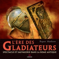 L'ere des gladiateurs. Spectacle et sauvagerie dans la Rome antique - Librerie.coop