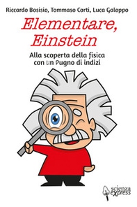 Elementare, Einstein Alla scoperta della fisica con un pugno di indizi - Librerie.coop Elementare, Einstein Alla scoperta della fisica con un pugno di indizi - Librerie.coop