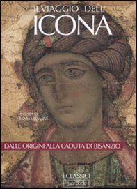 Il viaggio dell'icona. Dalle origini alla caduta di Bisanzio - Librerie.coop