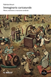 Immaginario caricaturale. Meme, vittimismo e marciume cerebrale - Librerie.coop
