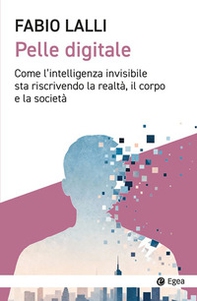 Pelle digitale. Come l'intelligenza invisibile sta riscrivendo la realtà, il corpo e la società - Librerie.coop